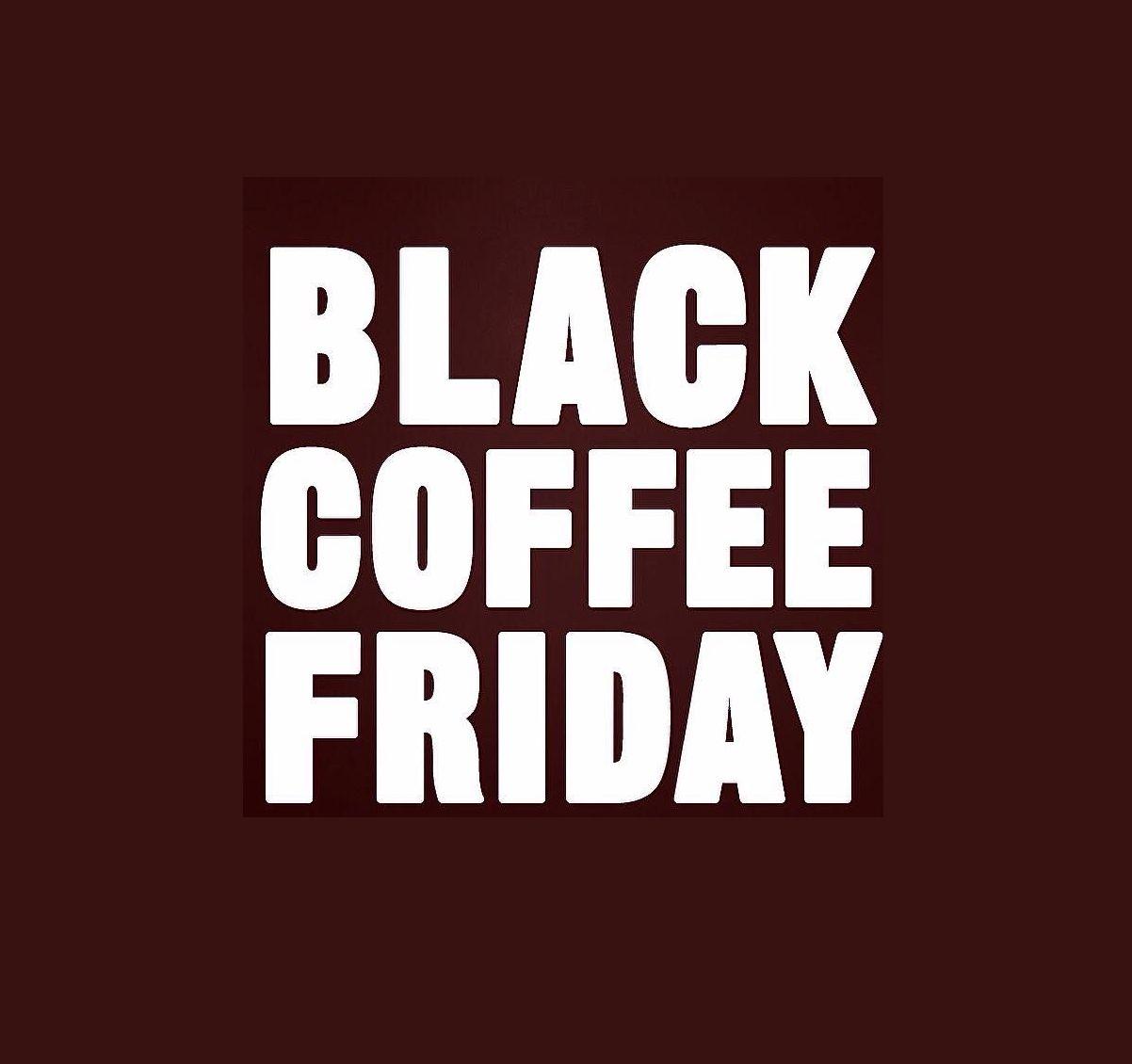 Black Coffee Friday Black Coffee Friday