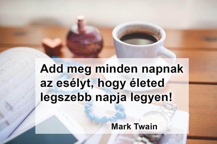 Add meg minden napnak az esélyt, hogy életed legszebb napja legyen! Add meg minden napnak az esélyt, hogy életed legszebb napja legyen!