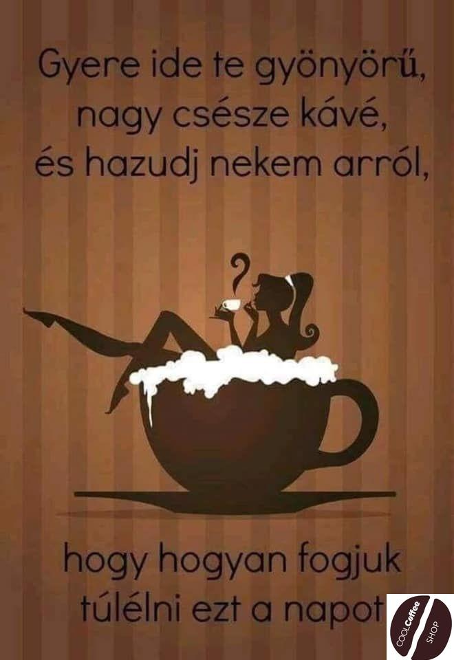 Gyere ide Te gyönyörű, nagy csésze kávé és hazudj nekem arról, hogy hogyan fogjuk túlélni ezt a napot. Gyere ide Te gyönyörű, nagy csésze kávé és hazudj nekem arról, hogy hogyan fogjuk túlélni ezt a napot.